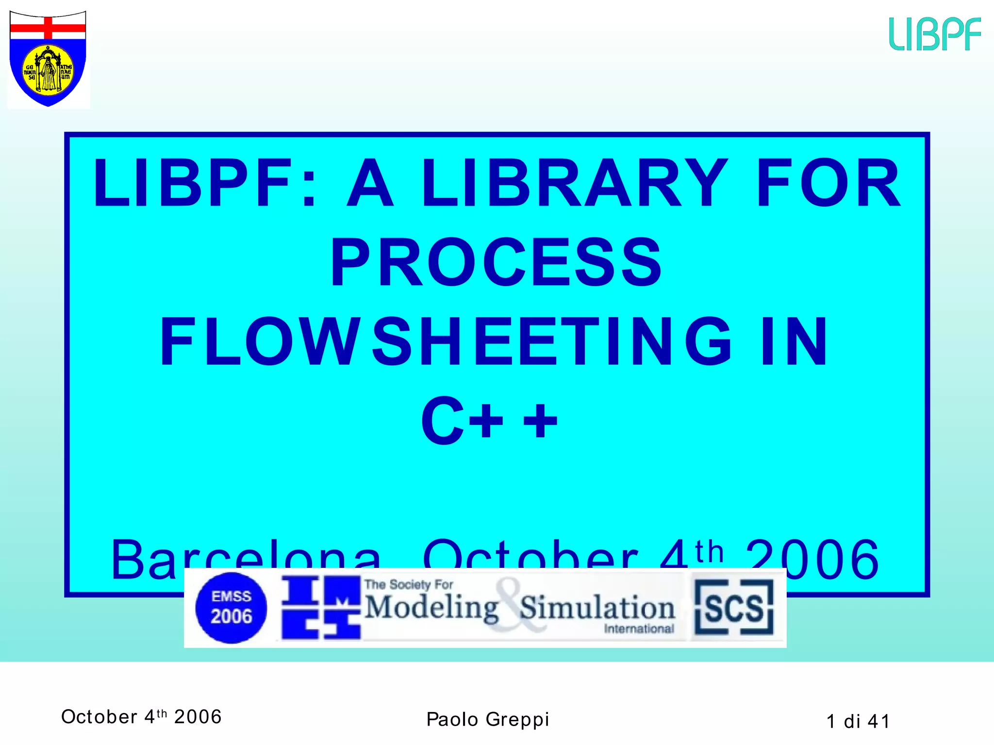 LIBPF: A LIBRARY FOR PROCESS FLOWSHEETING IN C++ Barcelona, October 4 th  2006 