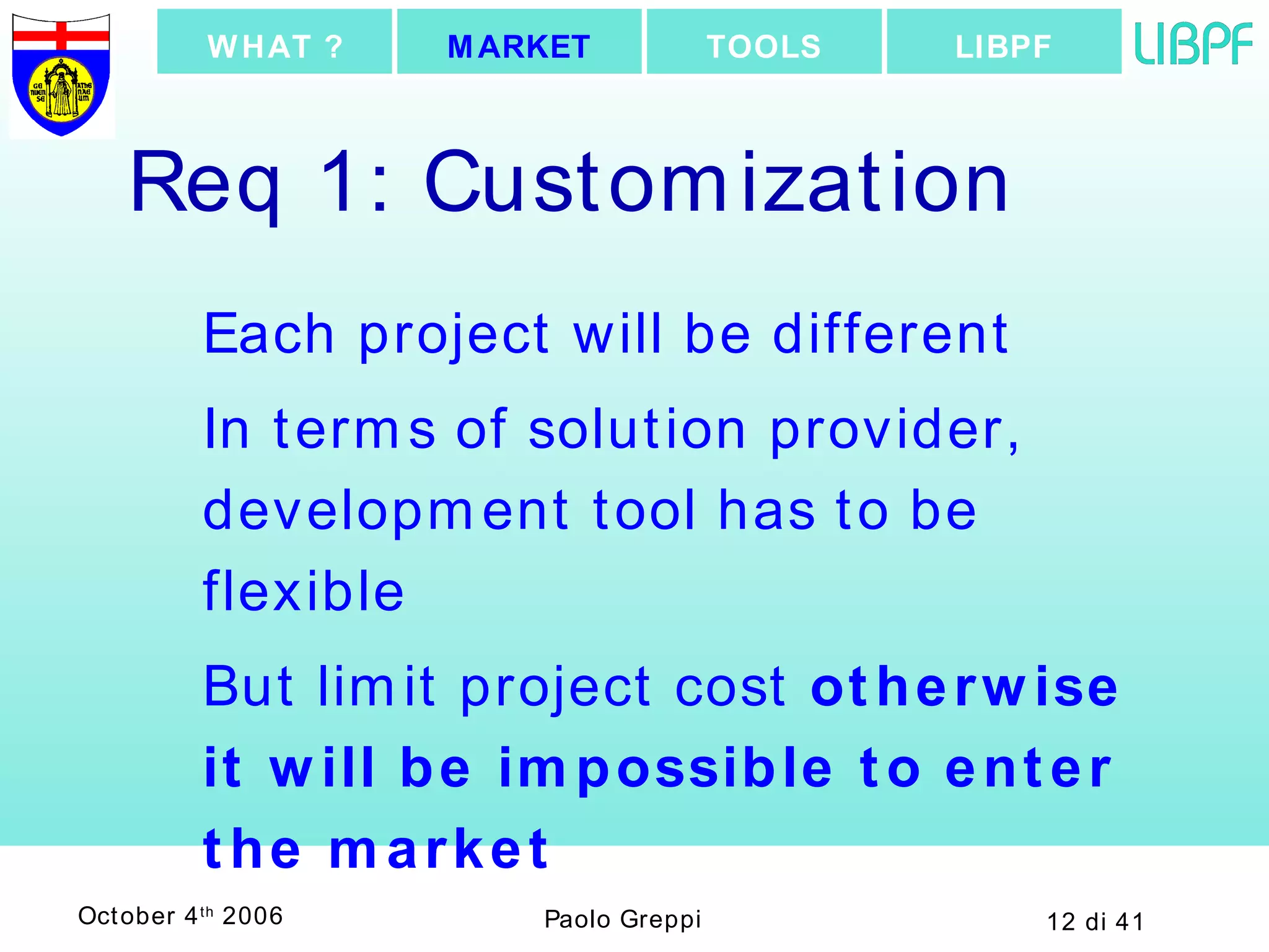 Req 1: Customization Each project will be different In terms of solution provider, development tool has to be flexible But limit project cost  otherwise it will be impossible to enter the market LIBPF TOOLS MARKET WHAT ? 