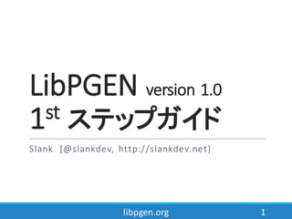 LibPGEN	
  version	
  1.0
1st ステップガイド
Slank	
  	
  [@slankdev,	
  http://slankdev.net]
libpgen.org 1
 