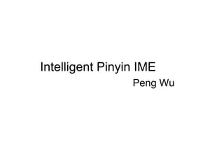 Intelligent Pinyin IME
                 Peng Wu
 