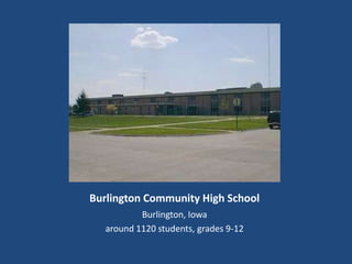 Burlington Community High School Burlington, Iowa around 1120 students, grades 9-12 
