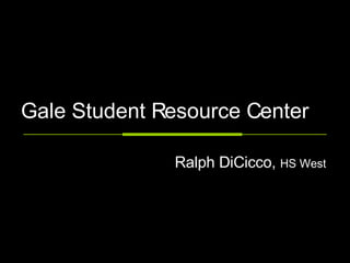 Gale Student Resource Center Ralph DiCicco,  HS West 
