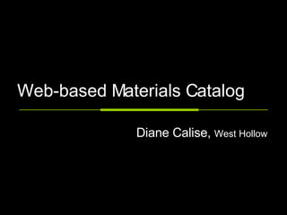 Web-based Materials Catalog Diane Calise,  West Hollow 