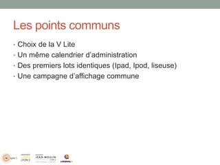 Les points communs
• Choix de la V Lite
• Un même calendrier d’administration
• Des premiers lots identiques (Ipad, Ipod, liseuse)
• Une campagne d’affichage commune
 