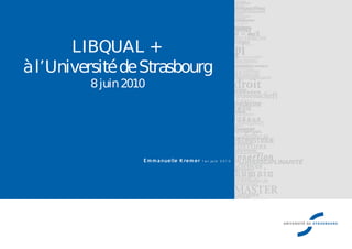LIBQUAL +
à l’Université de Strasbourg
         8 juin 2010




                   E m m a nue lle K re m e r 1 e r ju in 2 0 1 0
 