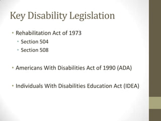 Key Disability Legislation
• Rehabilitation Act of 1973
  • Section 504
  • Section 508


• Americans With Disabilities Ac...