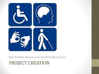 Special Needs Resources for the Biomedical Library

PROJECT CREATION
 