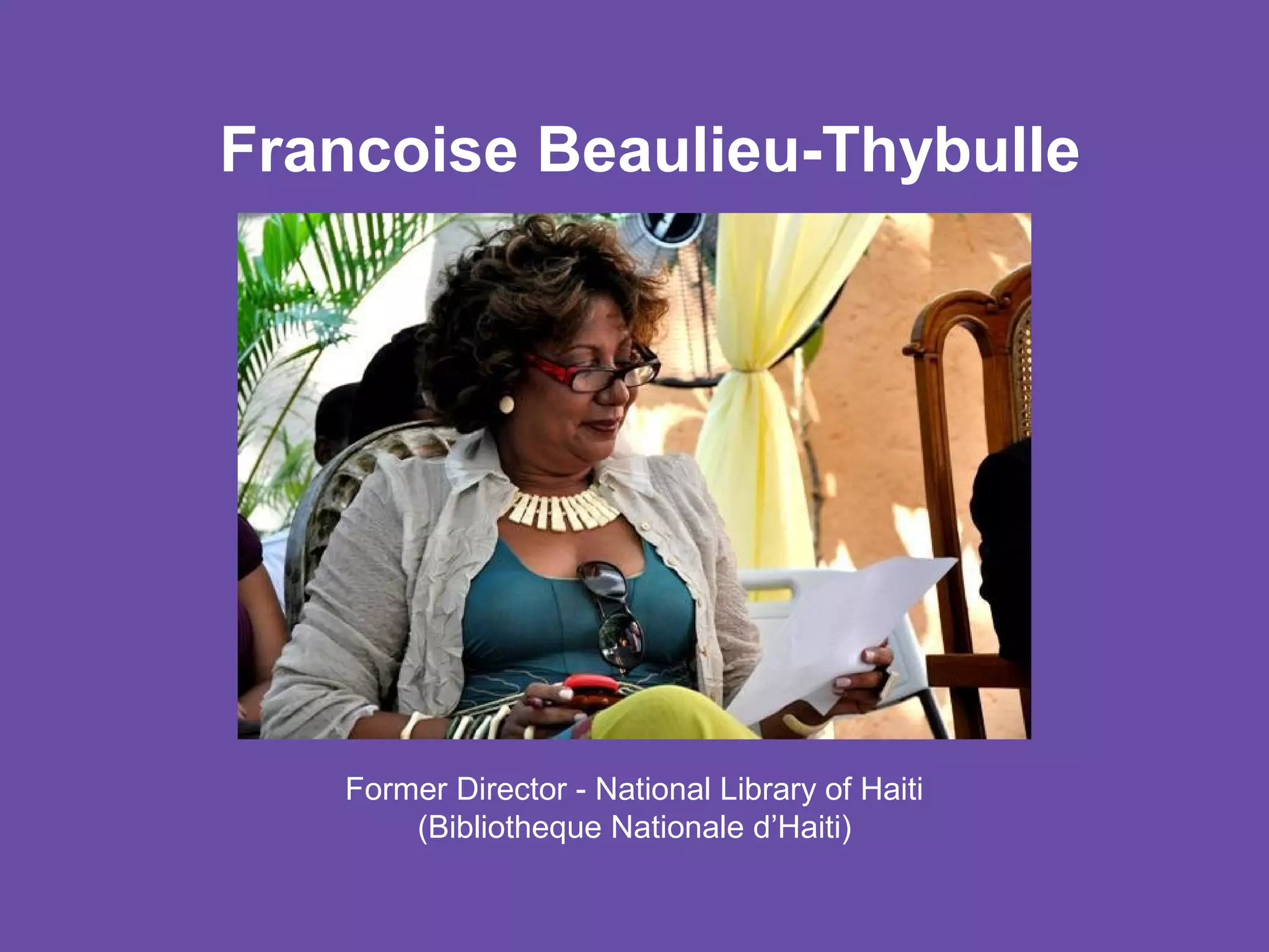 Francoise Beaulieu-Thybulle

Former Director - National Library of Haiti
(Bibliotheque Nationale d’Haiti)

 
