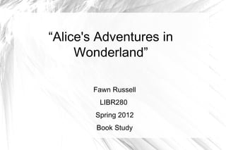 “Alice's Adventures in
     Wonderland”

       Fawn Russell
         LIBR280
        Spring 2012
        Book Study
 