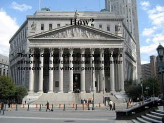 How? The proposition in the first case is that a person is liable for trespass if they enter someone’s land without permission 