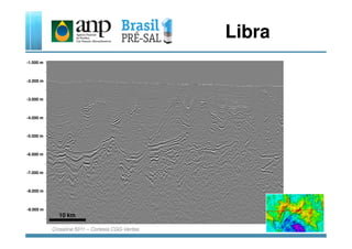 -3.000 m
-2.000 m
-4.000 m
-1.000 m
Libra
-5.000 m
-6.000 m
-7.000 m
-8.000 m
-9.000 m
10 km
Crossline 5011 – Cortesia CGG-Veritas
 