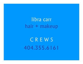 libra carr
hair + makeup

  CREWS
404.355.6161
 