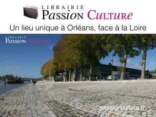 Un lieu unique à Orléans, face à la Loire




                           passionculture.fr
 