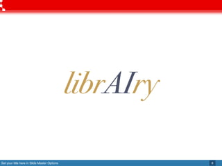 Set your title here in Slide Master Options 8
librAIry
 