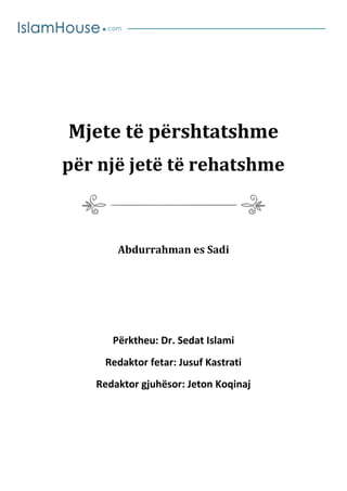 Mjete të përshtatshme
për një jetë të rehatshme
Abdurrahman es Sadi
Përktheu: Dr. Sedat Islami
Redaktor fetar: Jusuf Kastrati
Redaktor gjuhësor: Jeton Koqinaj
 