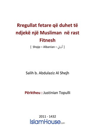 Rregullat fetare që duhet të
ndjekë një Musliman në rast
Fitnesh
[ Shqip – Albanian – ‫أباي‬ ]
Salih b. Abdulaziz Al Shejh
Përktheu : Justinian Topulli
2011 - 1432
 