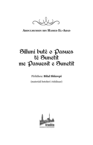 Abdulmuhsin ibn Hamed El-Abad
Silluni butë o Pasues
të Sunetit
me Pasuesit e Sunetit
Përktheu: Bilal Shkrepi
(materiali botohet i rishikuar)
 