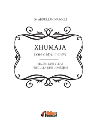 Dr. ABDULLAH NABOLLI
XHUMAJA
Festa e Myslimanëve
VEÇORI DHE VLERA
RREGULLA DHE UDHËZIME
 