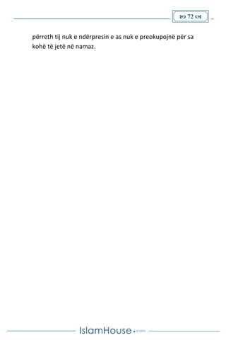  72 
përreth tij nuk e ndërpresin e as nuk e preokupojnë për sa
kohë të jetë në namaz.
 
