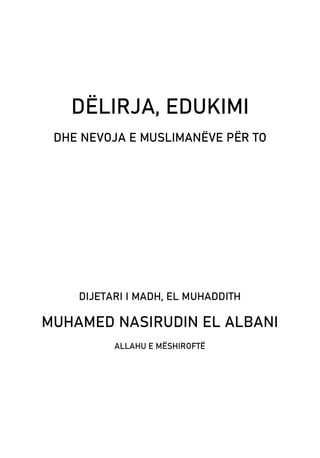 DËLIRJA, EDUKIMI
DHE NEVOJA E MUSLIMANËVE PËR TO
DIJETARI I MADH, EL MUHADDITH
MUHAMED NASIRUDIN EL ALBANI
ALLAHU E MËSHIROFTË
 