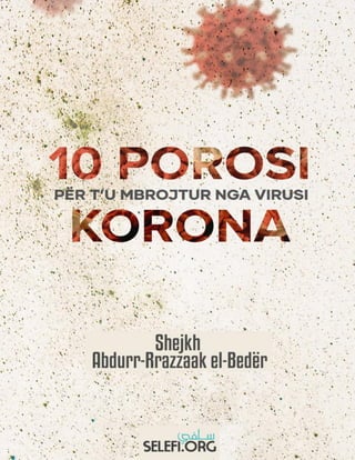 Dhjetë porosi për t'u mbrojtur nga virusi “Korona” Shejkh „Abdurr-Rrazzaak el-Bedër
1 | f a q j a © S e l e f i . o r g
 