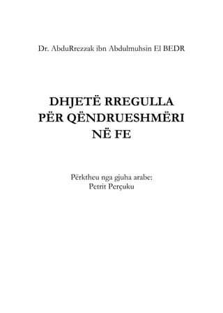 Dr. AbduRrezzak ibn Abdulmuhsin El BEDR
DHJETË RREGULLA
PËR QËNDRUESHMËRI
NË FE
Përktheu nga gjuha arabe:
Petrit Perçuku
 