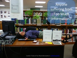 Another Victim of Too Much Information  by  animalvegetable Anyone suffering from Too Much Information? 