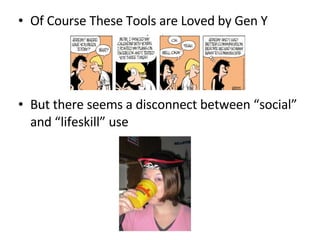Of Course These Tools are Loved by Gen Y But there seems a disconnect between “social” and “lifeskill” use 