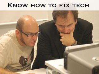 Know how to fix tech  
