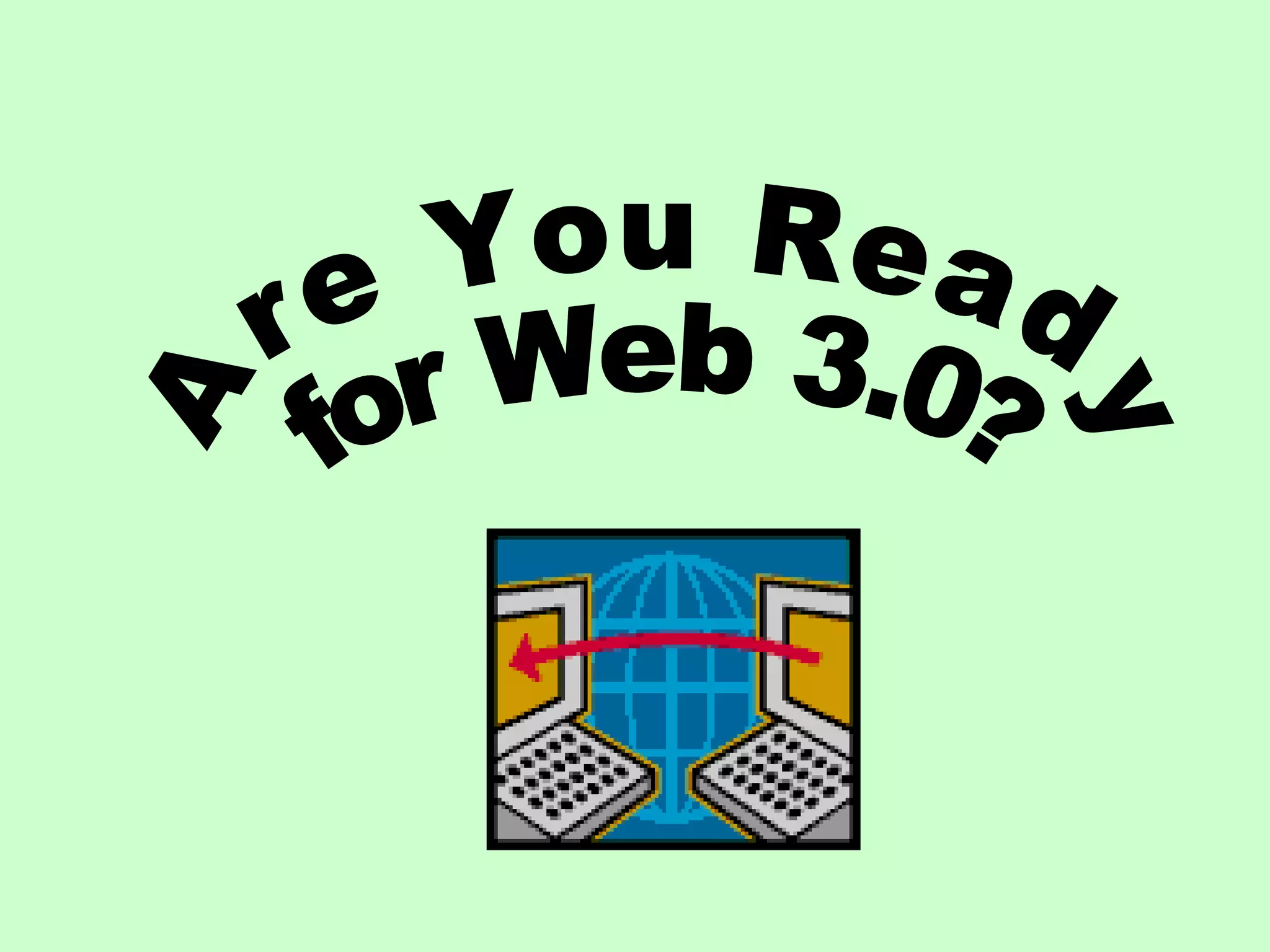 Are You Ready  for Web 3.0? 