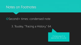 Notes on Footnotes
Second+ times: condensed note
3. Tousley, "Tracing a History," 64.
Change page # as
appropriate, of course.
 