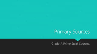 Primary Sources
Grade-A Prime Steak Sources.
 
