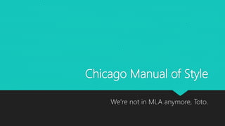 Chicago Manual of Style
We’re not in MLA anymore, Toto.
 