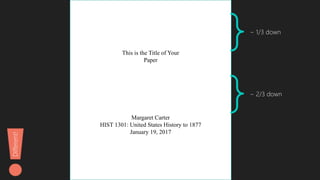 This is the Title of Your
Paper
Margaret Carter
HIST 1301: United States History to 1877
January 19, 2017
~ 1/3 down
~ 2/3 down
Different!
 