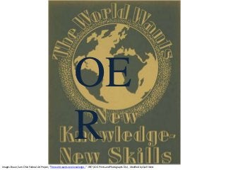 OE
R
Images: Braun, Sam. Ohio Federal Art Project, “The world wants new knowledge…” 1937 (LOC: Prints and Photographs Div.) , Modified by Quill West
 