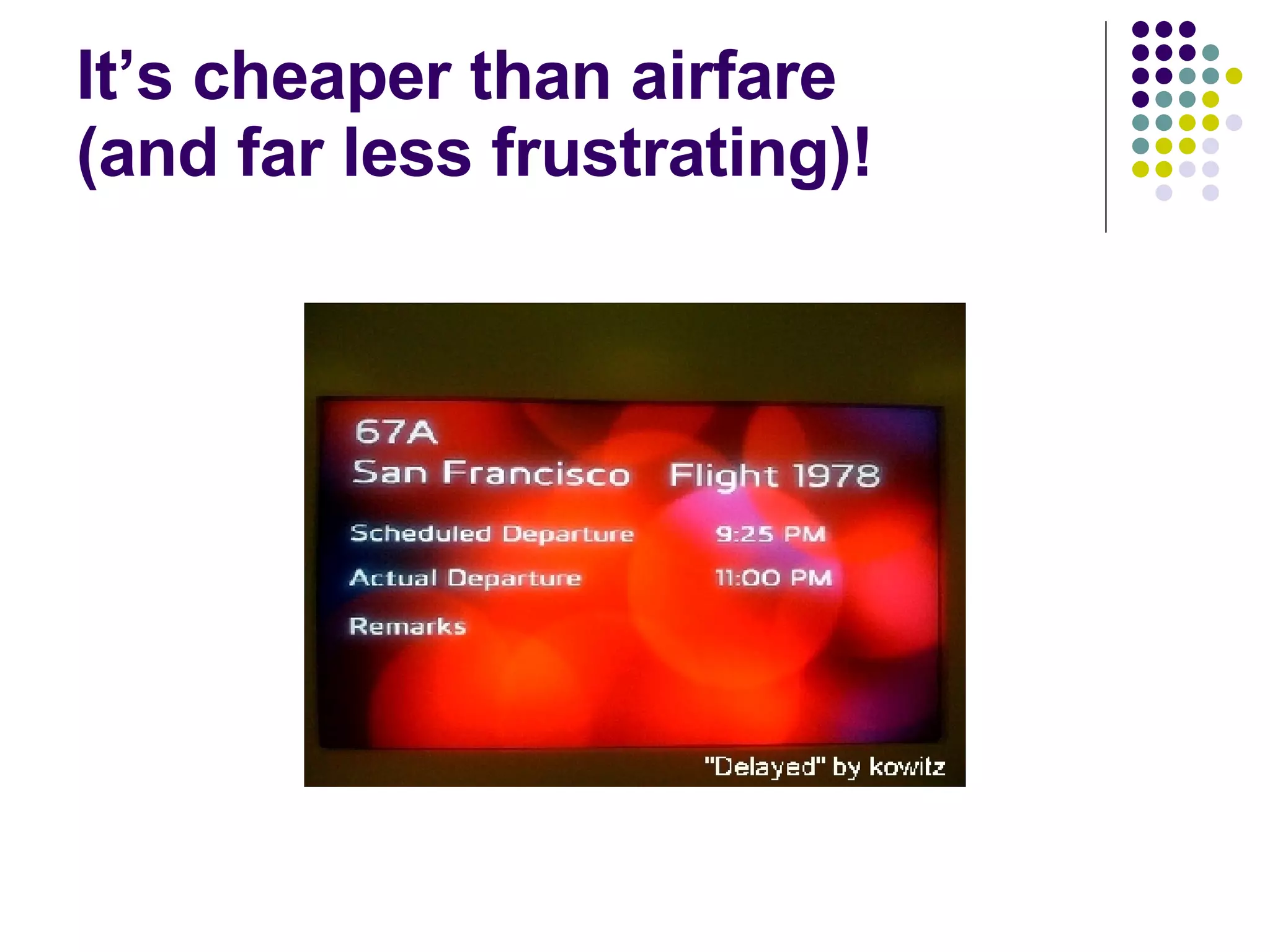 It’s cheaper than airfare (and far less frustrating)! 
