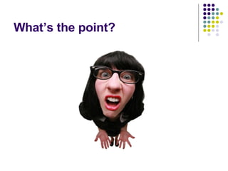 What’s the point? 