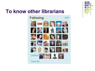 To know other librarians 