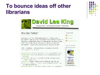 To bounce ideas off other librarians 