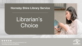 Hornsby Shire Library Service
For more information about your local library visit
hornsby.nsw.gov.au/library
Librarian’s
Choice
 