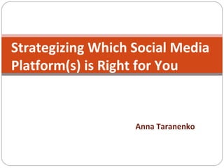 Strategizing Which Social Media  Platform(s) is Right for You     Anna Taranenko 