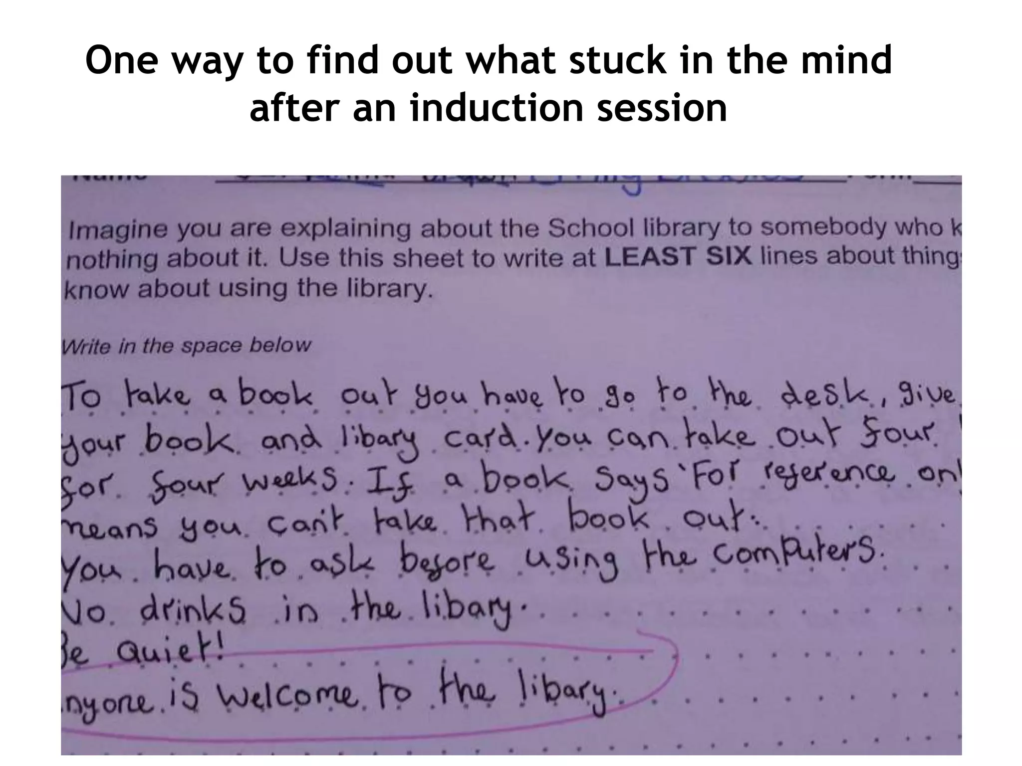 One way to find out what stuck in the mind
after an induction session

 