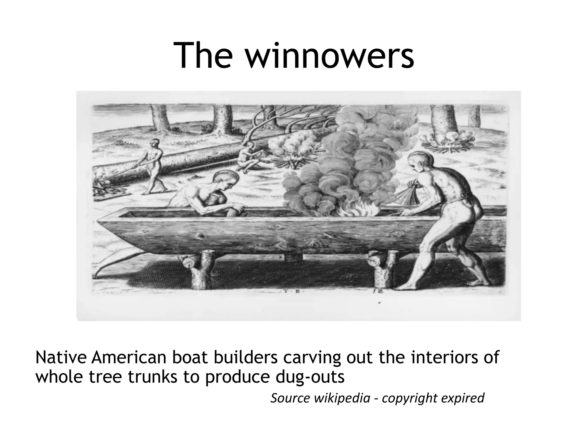 The winnowers

Native American boat builders carving out the interiors of
whole tree trunks to produce dug-outs
Source wikipedia - copyright expired

 