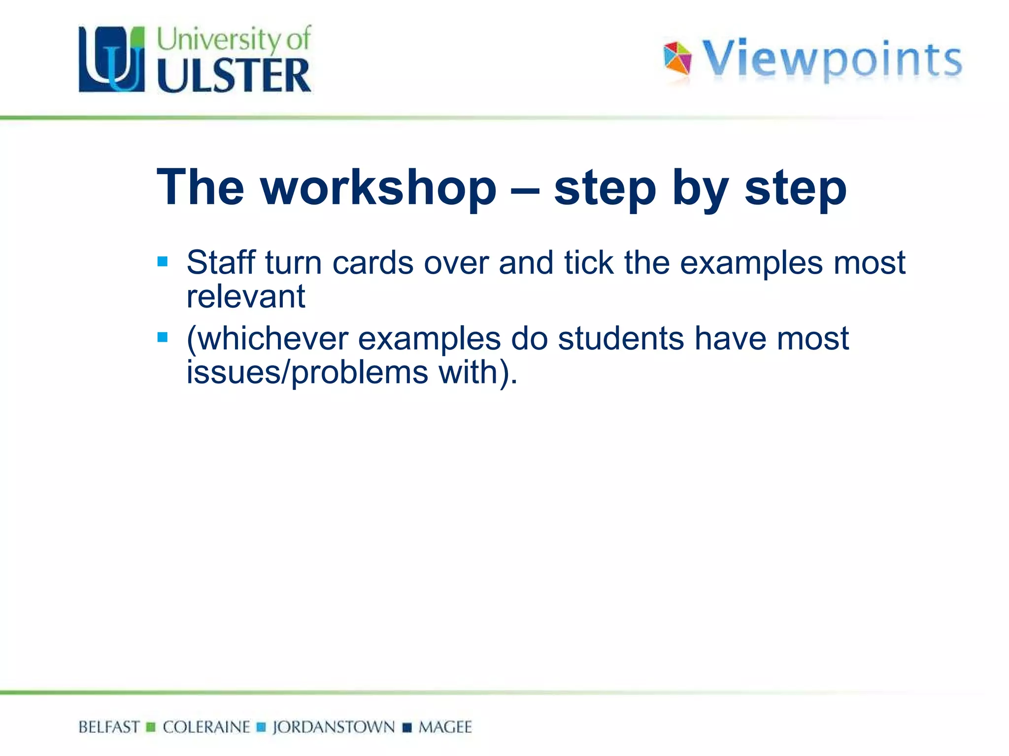 The workshop – step by step Staff turn cards over and tick the examples most relevant  (whichever examples do students have most issues/problems with). 