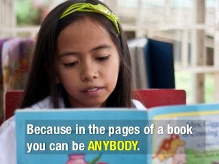 Because in the pages of a book
you can be ANYBODY.
 