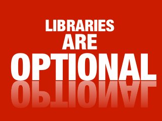 LIBRARIES
    ARE
OPTIONAL
 