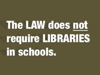 The LAW does not
require LIBRARIES
in schools.
 
