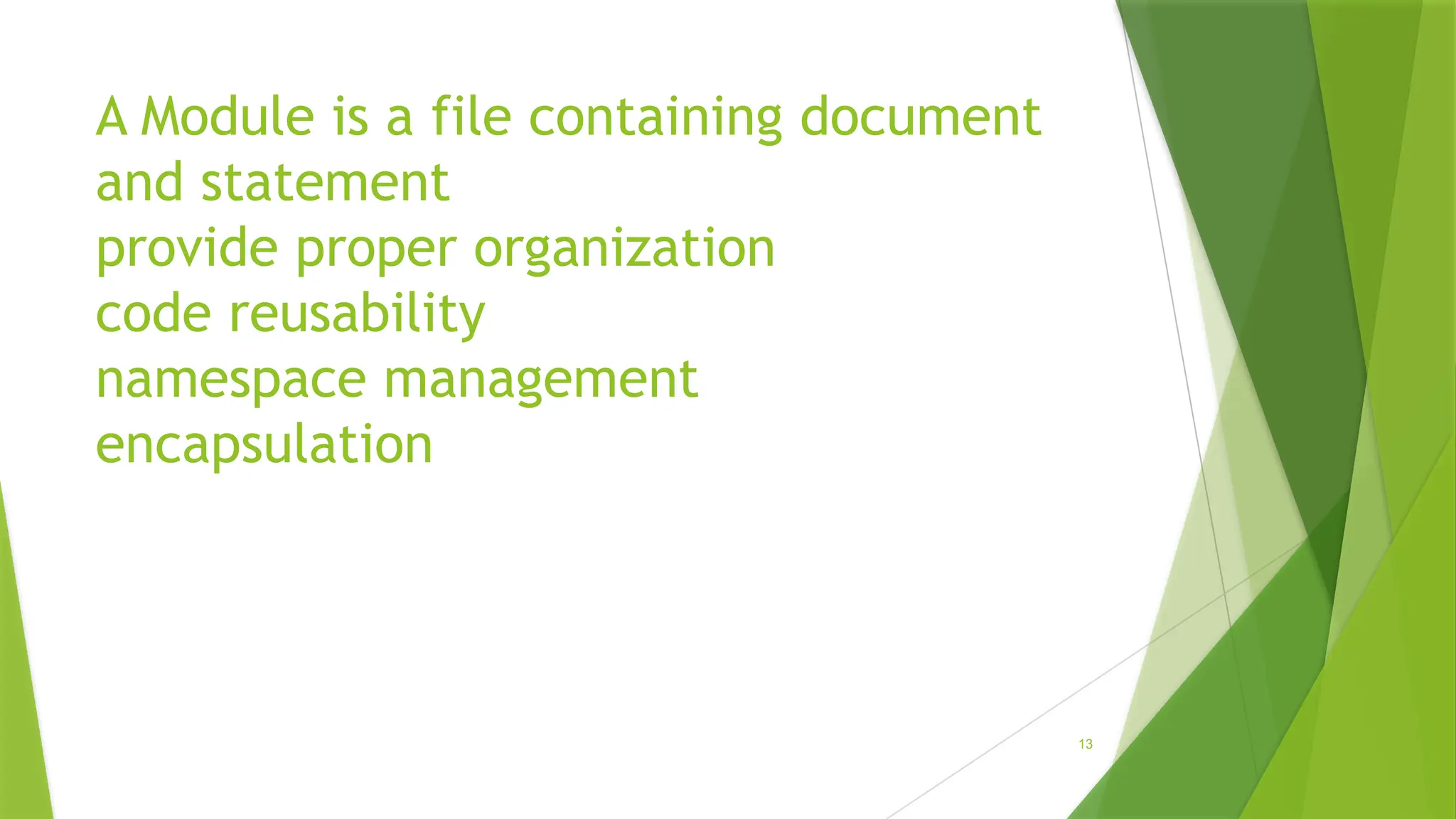 A Module is a file containing document
and statement
provide proper organization
code reusability
namespace management
encapsulation
13
 