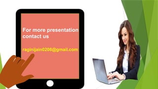 For more presentation
contact us
raginijain0208@gmail.com
 