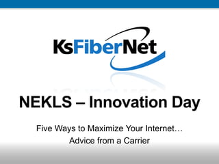 NEKLS – Innovation Day
Five Ways to Maximize Your Internet…
Advice from a Carrier
 